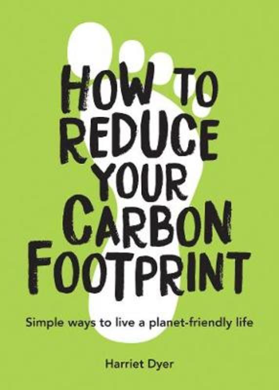 How to Reduce Your Carbon Footprint by Harriet Dyer (9781787835467) Harry Hartog Bookseller