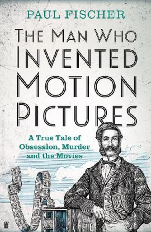 The Man Who Invented Motion Pictures by Paul Fischer (9780571348640
